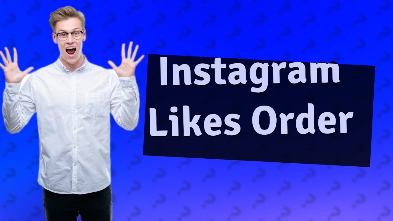 Understanding the order of likes on instagram and what it means 1 what does the order of likes on instagram mean